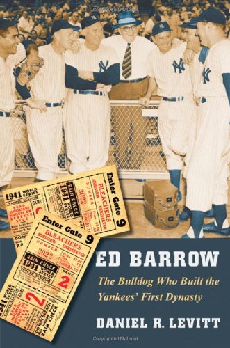 Ed Barrow The Bulldog Who Built The Yankees First Dynasty Daniel R Levitt