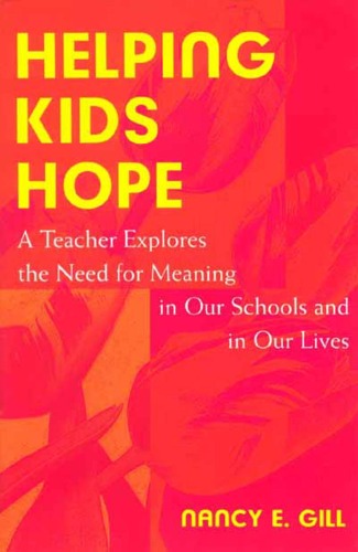 Helping Kids Hope A Teacher Explores The Need For Meaning In Our Schools And In Our Lives Nancy E Gill