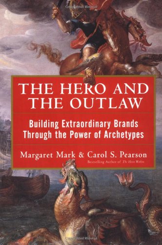 The Hero And The Outlaw Building Extraordinary Brands Through The Power Of Archetypes 1st Margaret Mark