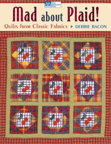 Mad About Plaid Quilts From Classic Fabrics That Patchwork Place Debbie Bacon