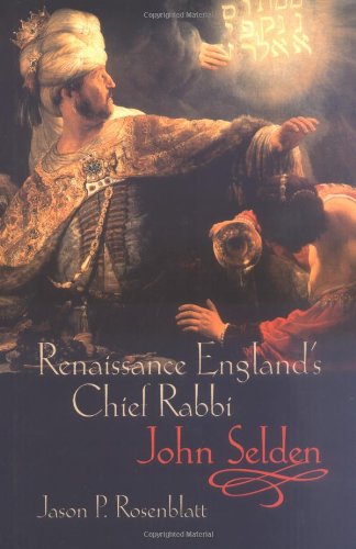 Renaissance Englands Chief Rabbi John Selden Jason P Rosenblatt