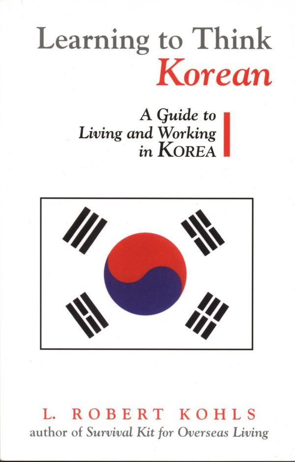 Learning To Think Korean A Guide To Living And Working In Korea L Robert Kohls