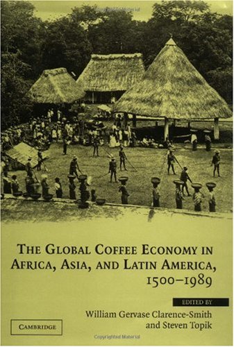 The Global Coffee Economy In Africa Asia And Latin America 15001989 William Gervase Clarencesmith