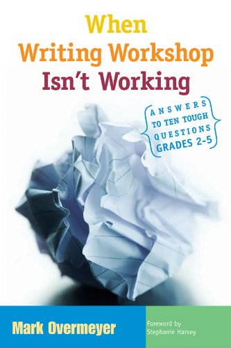 When Writing Workshop Isnt Working Answers To Ten Tough Questions Grades 25 Mark Overmeyer