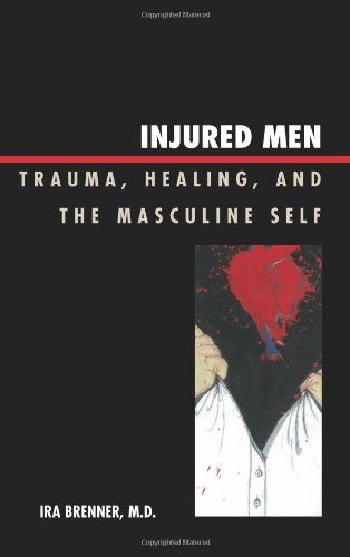 Injured Men Trauma Healing And The Masculine Self Ira Brenner