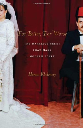 For Better For Worse The Marriage Crisis That Made Modern Egypt Hanan Kholoussy