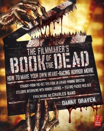 The Filmmakers Book Of The Dead How To Make Your Own Heartracing Horror Movie Danny Draven