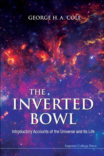 The Inverted Bowl Introductory Accounts Of The Universe And Its Life George H A Cole
