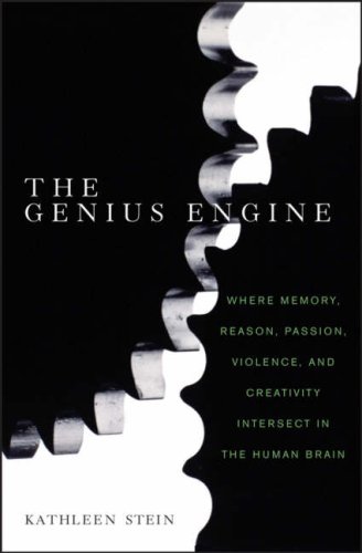 The Genius Engine Where Memory Reason Passion Violence And Creativity Intersect In The Human Brain 1st Edition Kathleen Stein