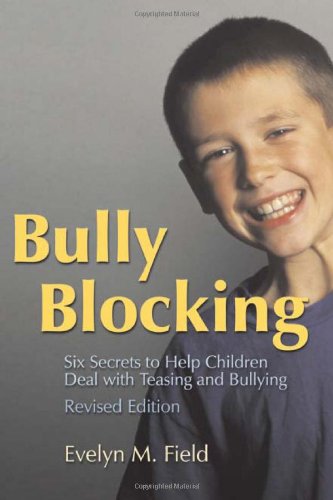 Bully Blocking Six Secrets To Help Children Deal With Teasing And Bullying Revised Evelyn M Field