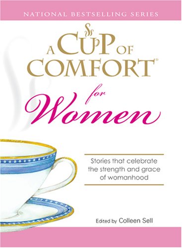 Cup Of Comfort For Women Stories That Celebrate The Strength And Grace Of Womanhood Colleen Sell