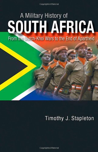 A Military History Of South Africa From The Dutchkhoi Wars To The End Of Apartheid 1st Edition Timothy J Stapleton