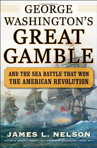 George Washingtons Great Gamble And The Sea Battle That Won The American Revolution 1st Edition James Nelson