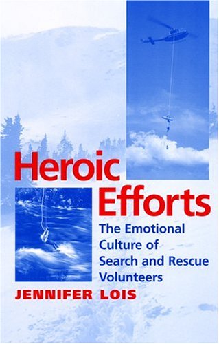 Heroic Efforts The Emotional Culture Of Search And Rescue Volunteers Jennifer Lois