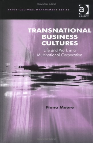 Transnational Business Cultures Life And Work In A Multinational Corporation Crosscultural Management Fiona Moore