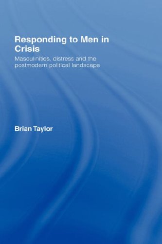 Responding To Men In Crisis Masculinities Distress And The Postmodern Political Landscape Annotated Edition Brian Taylor
