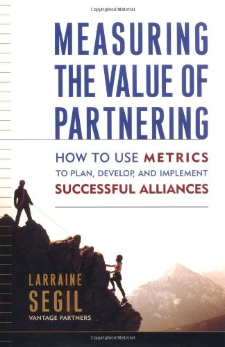 Measuring The Value Of Partnering How To Use Metrics To Plan Develop And Implement Successful Alliances Larraine Segil