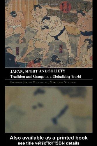 Japan Sport And Society Sport In The Global Society New Edition Joseph A Maguire