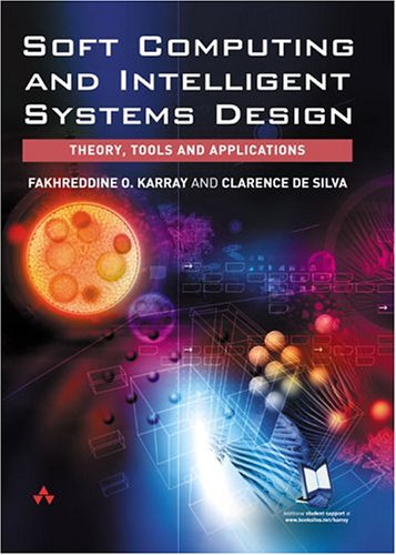 Soft Computing And Intelligent Systems Design Theory Tools And Applications Fakhreddine O Karray