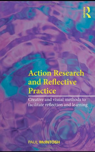 Action Research And Reflective Practice Creative And Visual Methods To Facilitate Reflection And Learning 1st Edition Paul Mcintosh