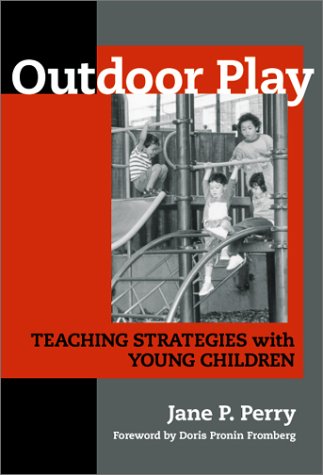 Outdoor Play Teaching Strategies With Young Children Early Childhood Education 80 Jane P Perry