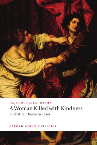 A Woman Killed With Kindness And Other Domestic Plays Oxford Worlds Classics Thomas Heywood