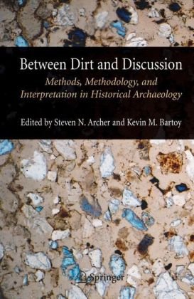 Between Dirt And Discussion Methods Methodology And Interpretation In Historical Archaeology 1st Edition Steven Archer