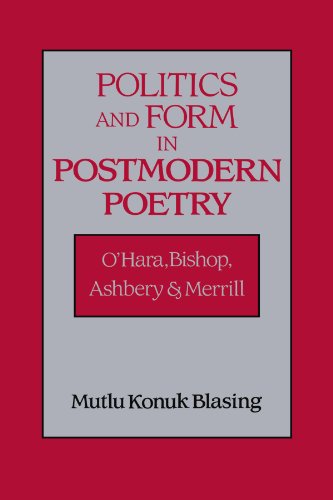 Politics And Form In Postmodern Poetry Ohara Bishop Ashbery And Merrill 1st Edition Mutlu Konuk Blasing