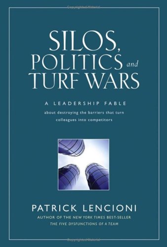 Silos Politics And Turf Wars A Leadership Fable About Destroying The Barriers That Turn Colleagues Into Competitors 1st Edition Patrick M Lencioni