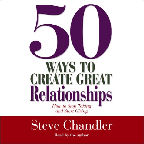 50 Ways To Create Great Relationships Abridged Steve Chandler