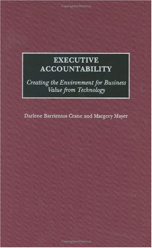 Executive Accountability Creating The Environment For Business Value From Technology Darlene Barrientos Crane