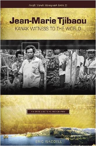 Jeanmarie Tjibaou Kanak Witness To The World An Intellectual Biography 1st Edition Eric Waddell