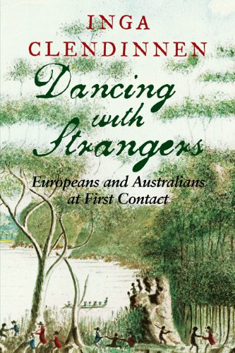 Dancing With Strangers Europeans And Australians At First Contact Inga Clendinnen