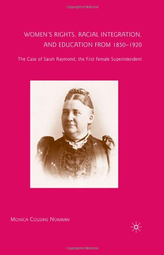Womens Rights Racial Integration And Education From 18501920 The Case Of Sarah Raymond The First Female Superintendent Monica Cousins Noraian