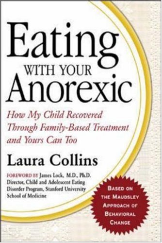 Eating With Your Anorexic How My Child Recovered Through Familybased Treatment And Yours Can Too 1st Edition Laura Collins