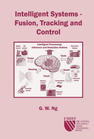 Intelligent Systems Fusion Tracking And Control Csi Control And Signal Image Processing Series G W Ng Geewah Ng