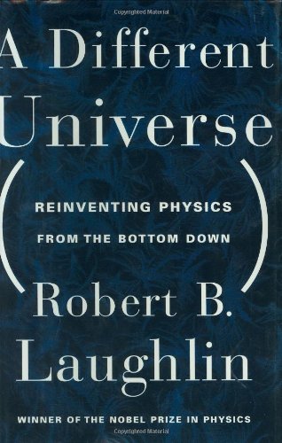 A Different Universe Reinventing Physics From The Bottom Down Robert B Laughlin