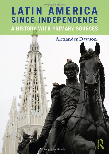 Latin America Since Independence A History With Primary Sources 1st Edition Alexander Dawson
