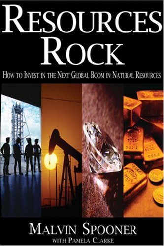 Resources Rock How To Invest In The Next Global Boom In Natural Resources Mal Spooner