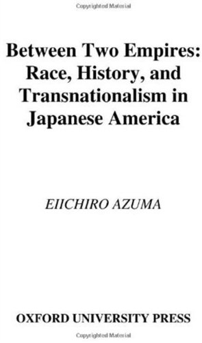 Between Two Empires Race History And Transnationalism In Japanese America Eiichiro Azuma