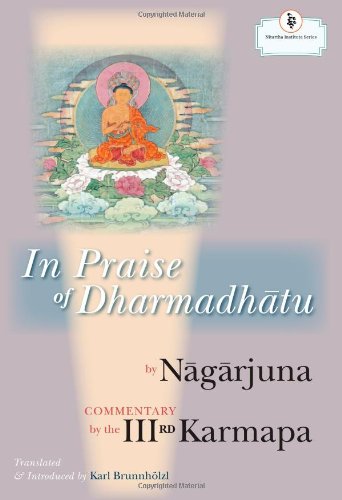 In Praise Of Dharmadhatu Nagarjuna And The Third Karmapa Rangjung Dorje Brunnholzl