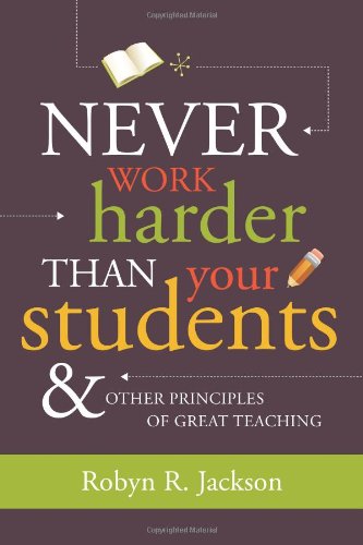 Never Work Harder Than Your Students And Other Principles Of Great Teaching Robyn R Jackson