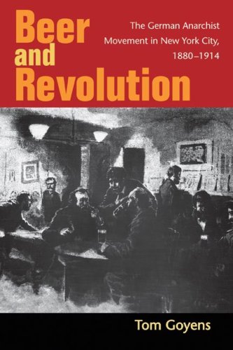 Beer And Revolution The German Anarchist Movement In New York City 18801914 Tom Goyens