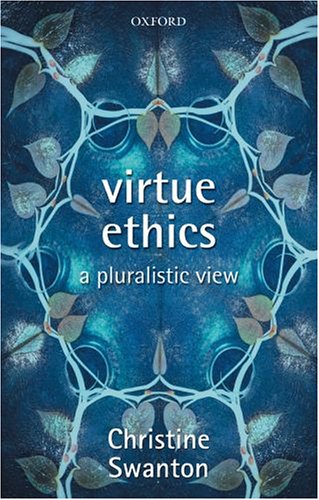 Virtue Ethics A Pluralistic View Christine Swanton