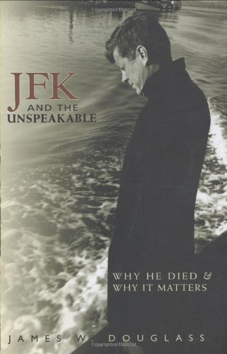 Jfk And The Unspeakable Why He Died And Why It Matters 1st Edition James W Douglass