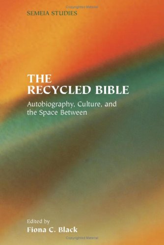 Recycled Bible Autobiography Culture And The Space Between Society Of Biblical Literature Semeia Studies Fiona C Black