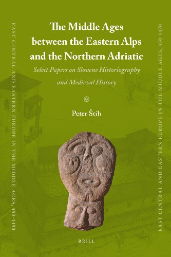 The Middle Ages Between The Eastern Alps And The Northern Adriatic Select Papers On Slovene Historiography And Medieval History Peter Stih