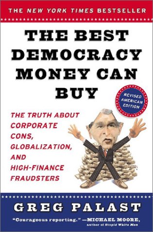 The Best Democracy Money Can Buy The Truth About Corporate Cons Globalization And Highfinance Fraudsters Rev Ameri Greg Palast