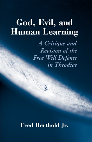 God Evil And Human Learning A Critique And Revision Of The Free Will Defense In Theodicy Fred Berthold