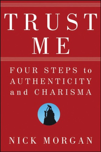 Trust Me Four Steps To Authenticity And Charisma Nick Morgan